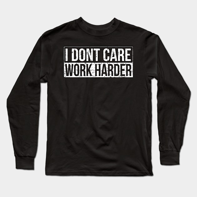 I don't care - work harder Long Sleeve T-Shirt by HBfunshirts